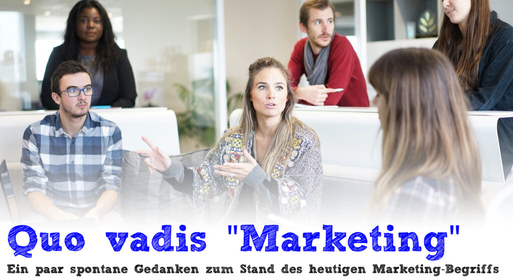 Quo vadis „Marketing“? – Ein paar spontane Gedanken zum heutigen Marketing-Begriff